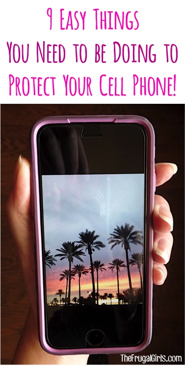 How to Protect your Cell Phone! 9 Easy Things you Need to be Doing from TheFrugalGirls.com